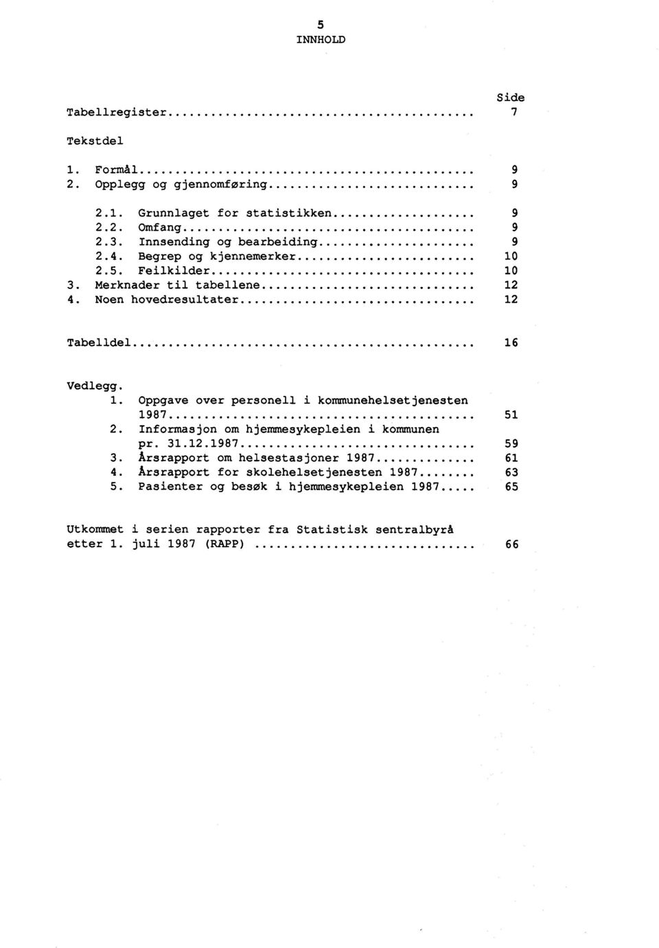 1. Oppgave over personell i kommunehelsetjenesten 1987 51 2. Informasjon om hjemmesykepleien i kommunen pr. 31.12.1987 59 3.