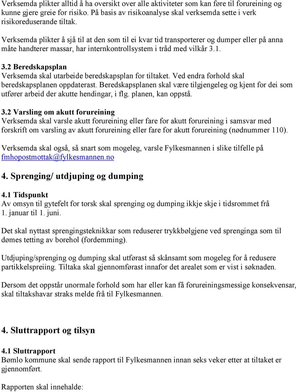 Verksemda plikter å sjå til at den som til ei kvar tid transporterer og dumper eller på anna måte handterer massar, har internkontrollsystem i tråd med vilkår 3.