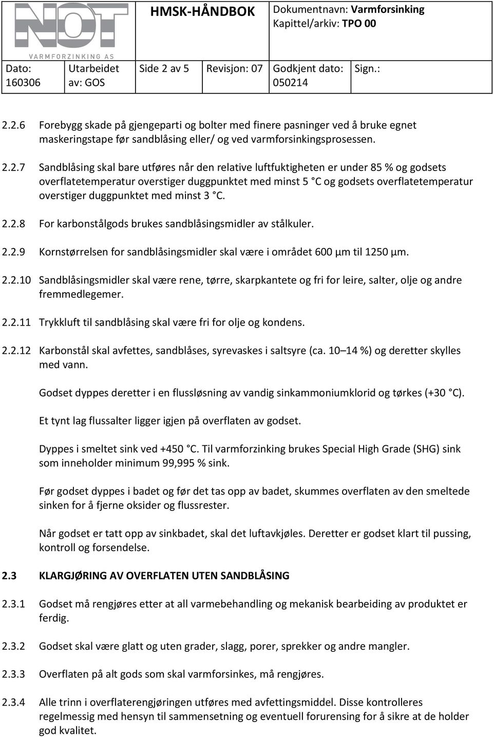 2.6 Forebygg skade på gjengeparti og bolter med finere pasninger ved å bruke egnet maskeringstape før sandblåsing eller/ og ved varmforsinkingsprosessen. 2.2.7 Sandblåsing skal bare utføres når den