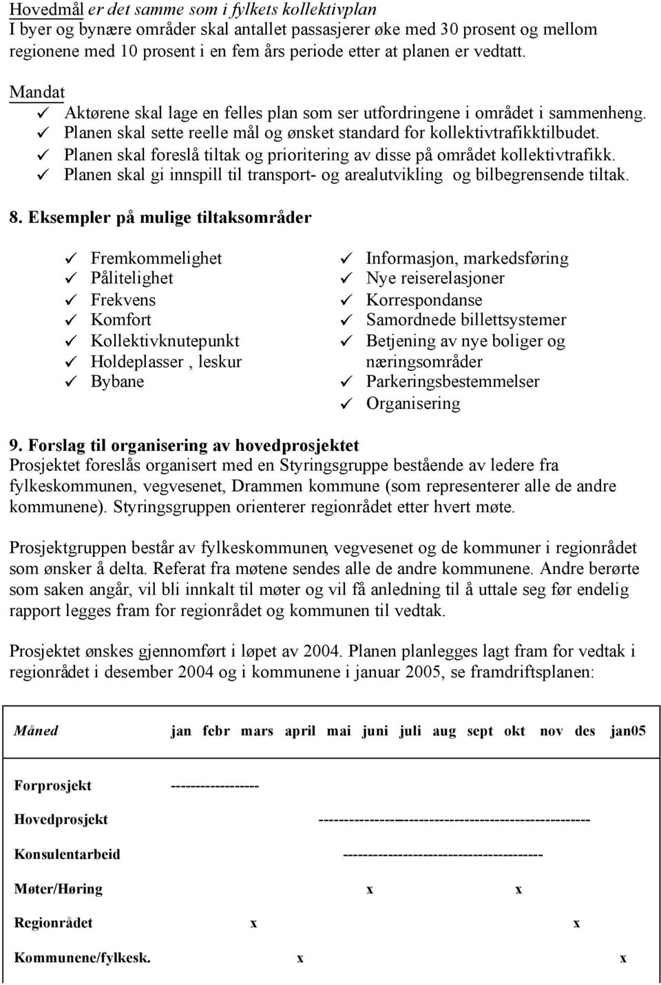 Planen skal foreslå tiltak og prioritering av disse på området kollektivtrafikk. Planen skal gi innspill til transport- og arealutvikling og bilbegrensende tiltak. 8.