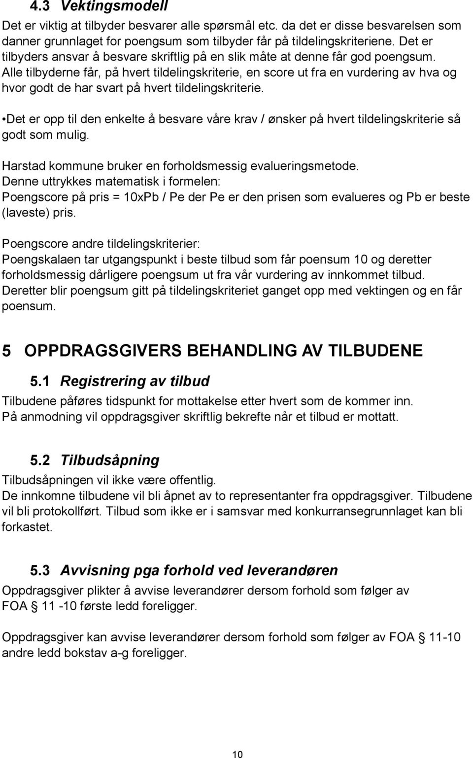 Alle tilbyderne får, på hvert tildelingskriterie, en score ut fra en vurdering av hva og hvor godt de har svart på hvert tildelingskriterie.