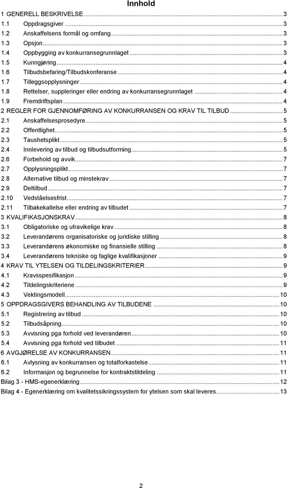 .. 4 2 REGLER FOR GJENNOMFØRING AV KONKURRANSEN OG KRAV TIL TILBUD... 5 2.1 Anskaffelsesprosedyre... 5 2.2 Offentlighet... 5 2.3 Taushetsplikt... 5 2.4 Innlevering av tilbud og tilbudsutforming... 5 2.6 Forbehold og avvik.