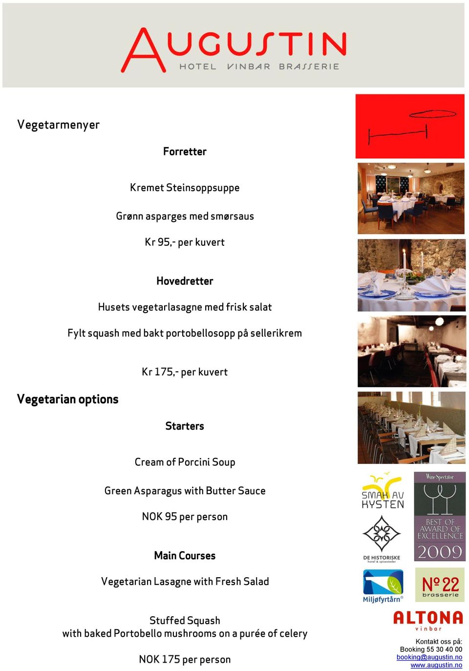 per kuvert Starters Cream of Porcini Soup Green Asparagus with Butter Sauce NOK 95 per person Main Courses