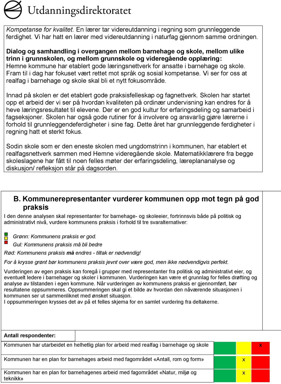 ansatte i barnehage og skole. Fram til i dag har fokuset vært rettet mot språk og sosial kompetanse. Vi ser for oss at realfag i barnehage og skole skal bli et nytt fokusområde.