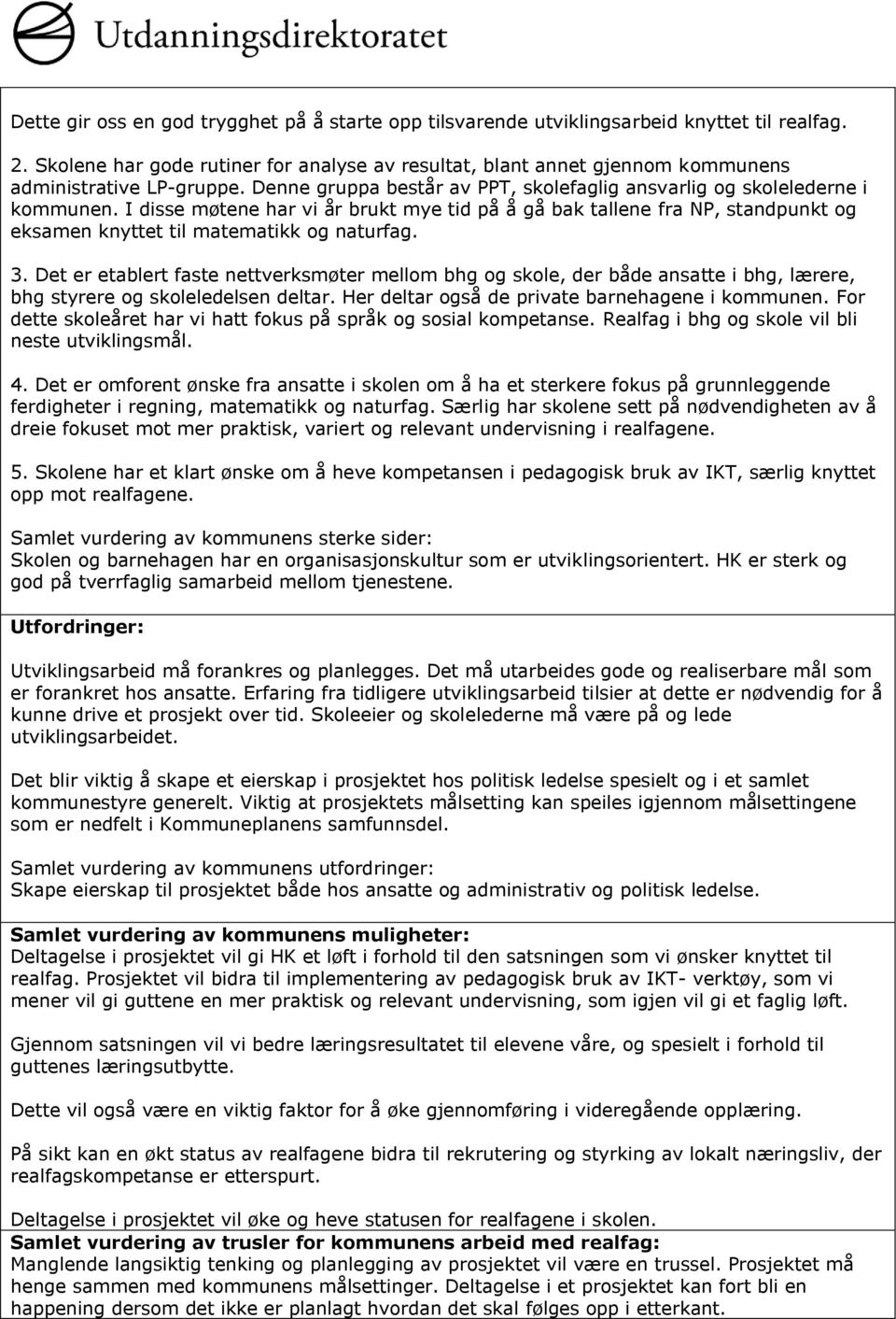 I disse møtene har vi år brukt mye tid på å gå bak tallene fra NP, standpunkt og eksamen knyttet til matematikk og naturfag. 3.