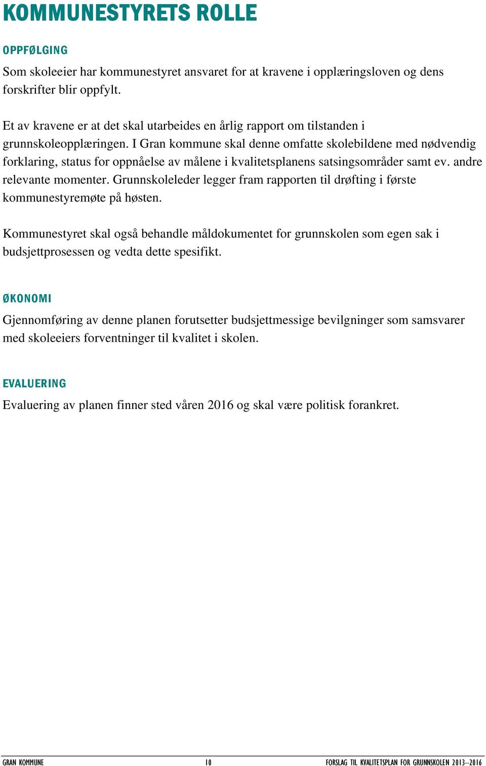 I Gran kommune skal denne omfatte skolebildene med nødvendig forklaring, status for oppnåelse av målene i kvalitetsplanens satsingsområder samt ev. andre relevante momenter.