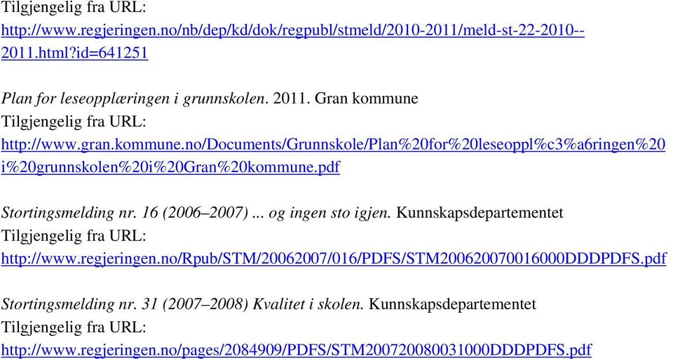 .. og ingen sto igjen. Kunnskapsdepartementet http://www.regjeringen.no/rpub/stm/20062007/016/pdfs/stm200620070016000dddpdfs.pdf Stortingsmelding nr.