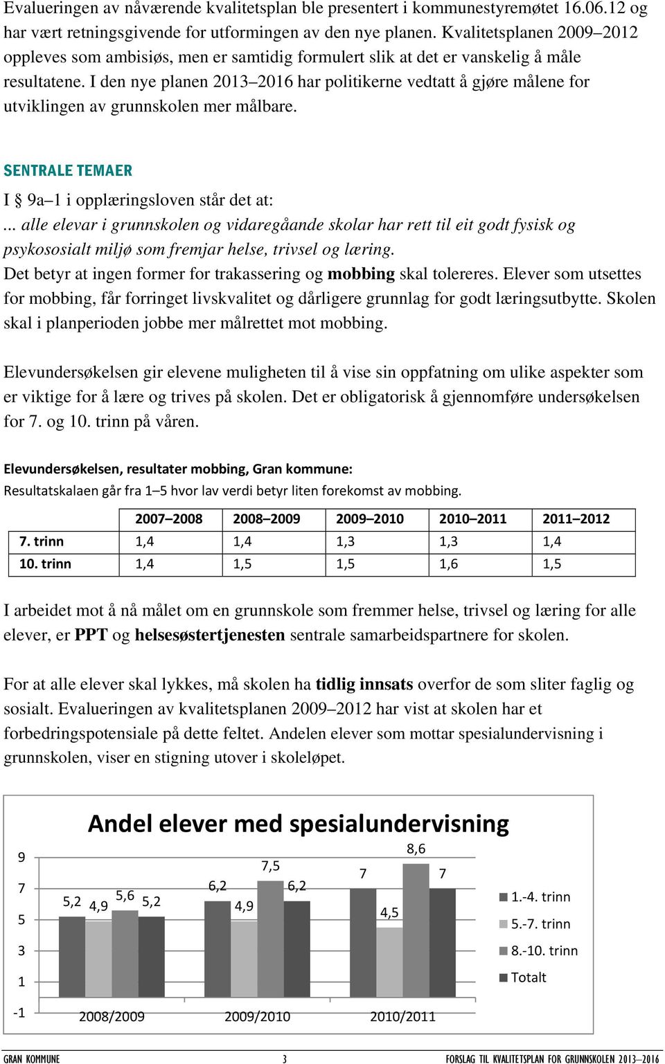 I den nye planen 2013 2016 har politikerne vedtatt å gjøre målene for utviklingen av grunnskolen mer målbare. SENTRALE TEMAER I 9a 1 i opplæringsloven står det at:.