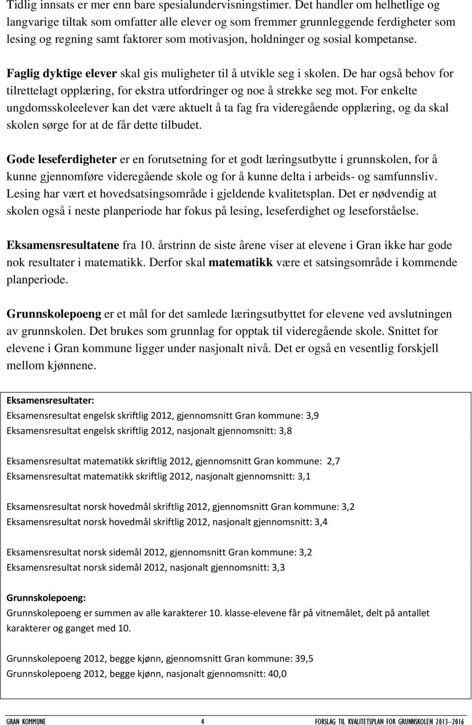 Faglig dyktige elever skal gis muligheter til å utvikle seg i skolen. De har også behov for tilrettelagt opplæring, for ekstra utfordringer og noe å strekke seg mot.