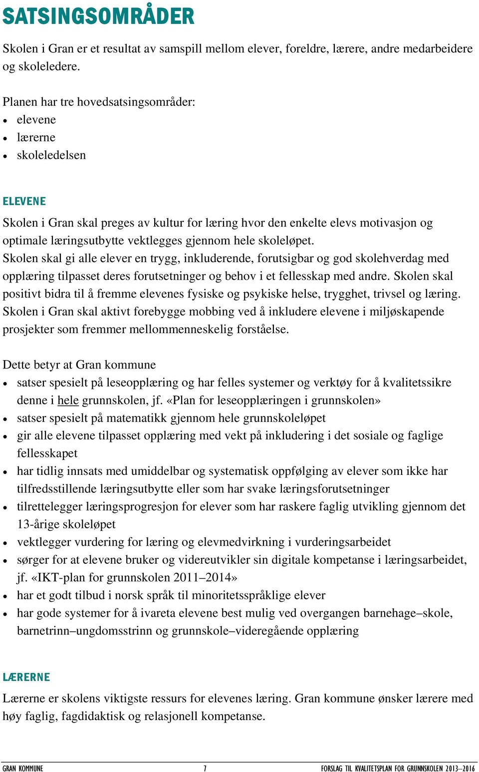 gjennom hele skoleløpet. Skolen skal gi alle elever en trygg, inkluderende, forutsigbar og god skolehverdag med opplæring tilpasset deres forutsetninger og behov i et fellesskap med andre.