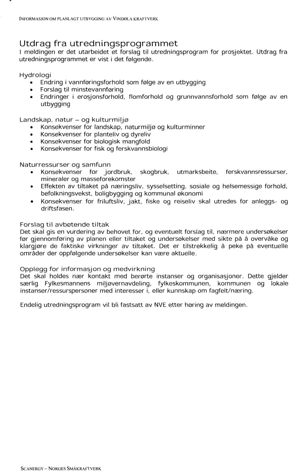 og kulturmiljø Konsekvenser for landskap, naturmiljø og kulturminner Konsekvenser for planteliv og dyreliv Konsekvenser for biologisk mangfold Konsekvenser for fisk og ferskvannsbiologi