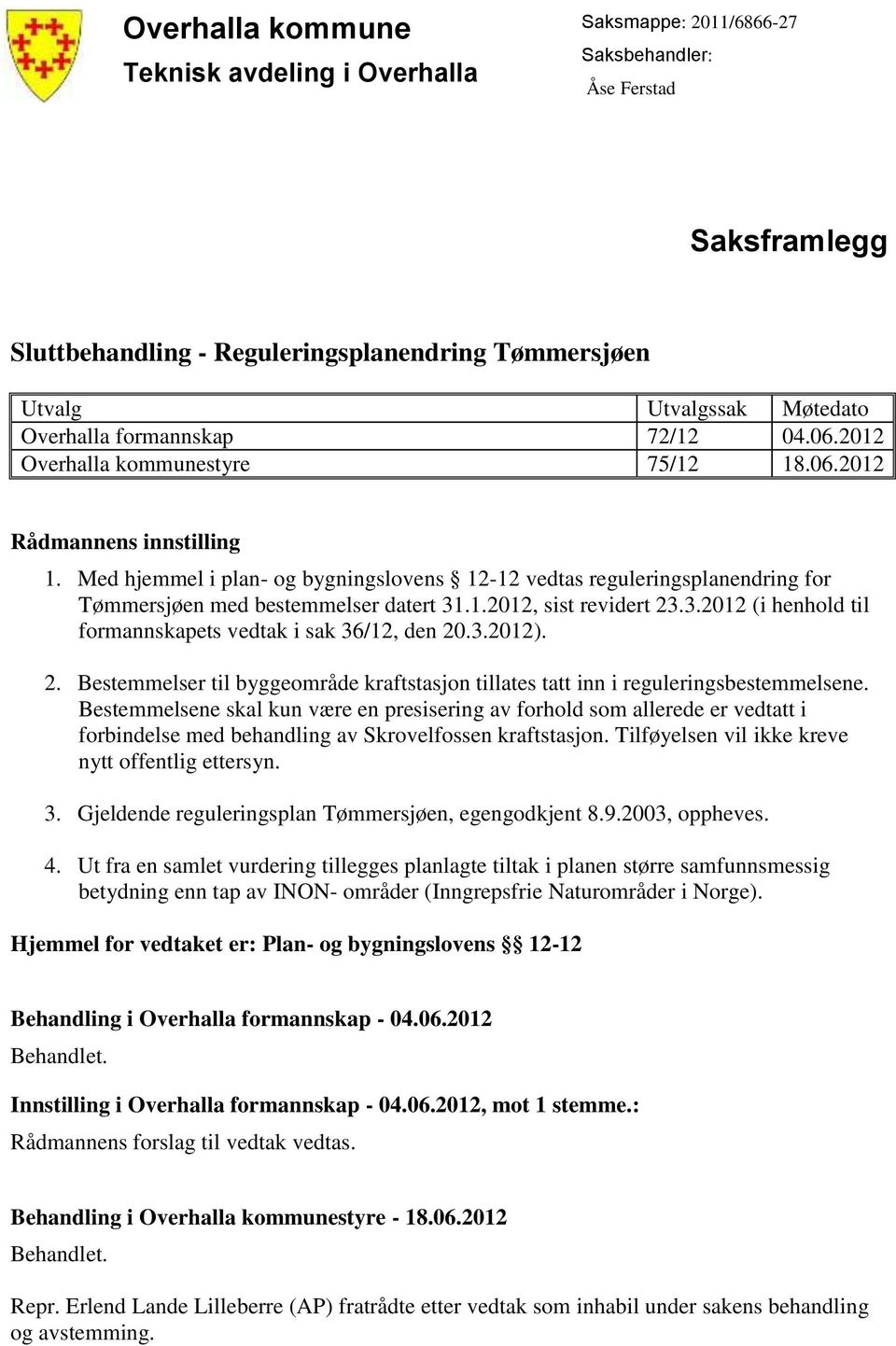 Med hjemmel i plan- og bygningslovens 12-12 vedtas reguleringsplanendring for Tømmersjøen med bestemmelser datert 31.1.2012, sist revidert 23.3.2012 (i henhold til formannskapets vedtak i sak 36/12, den 20.