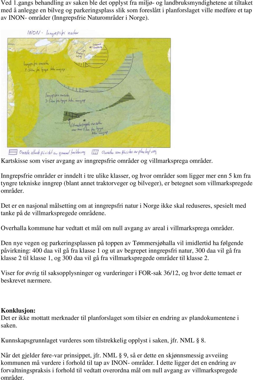 områder (Inngrepsfrie Naturområder i Norge). Kartskisse som viser avgang av inngrepsfrie områder og villmarksprega områder.