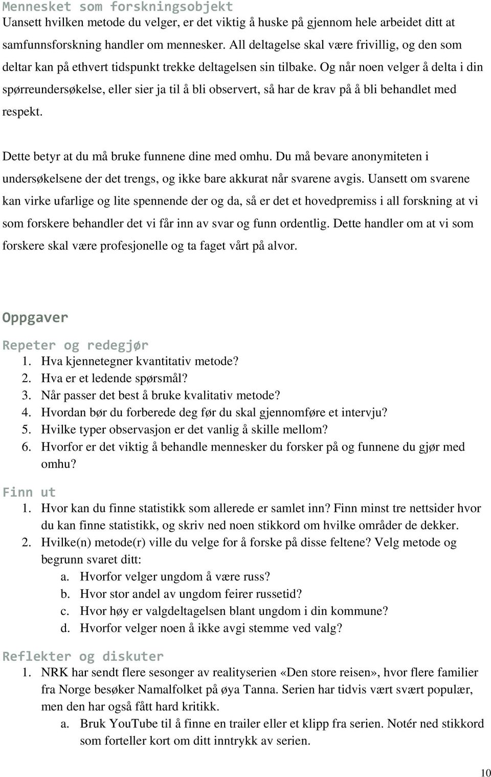 Og når noen velger å delta i din spørreundersøkelse, eller sier ja til å bli observert, så har de krav på å bli behandlet med respekt. Dette betyr at du må bruke funnene dine med omhu.