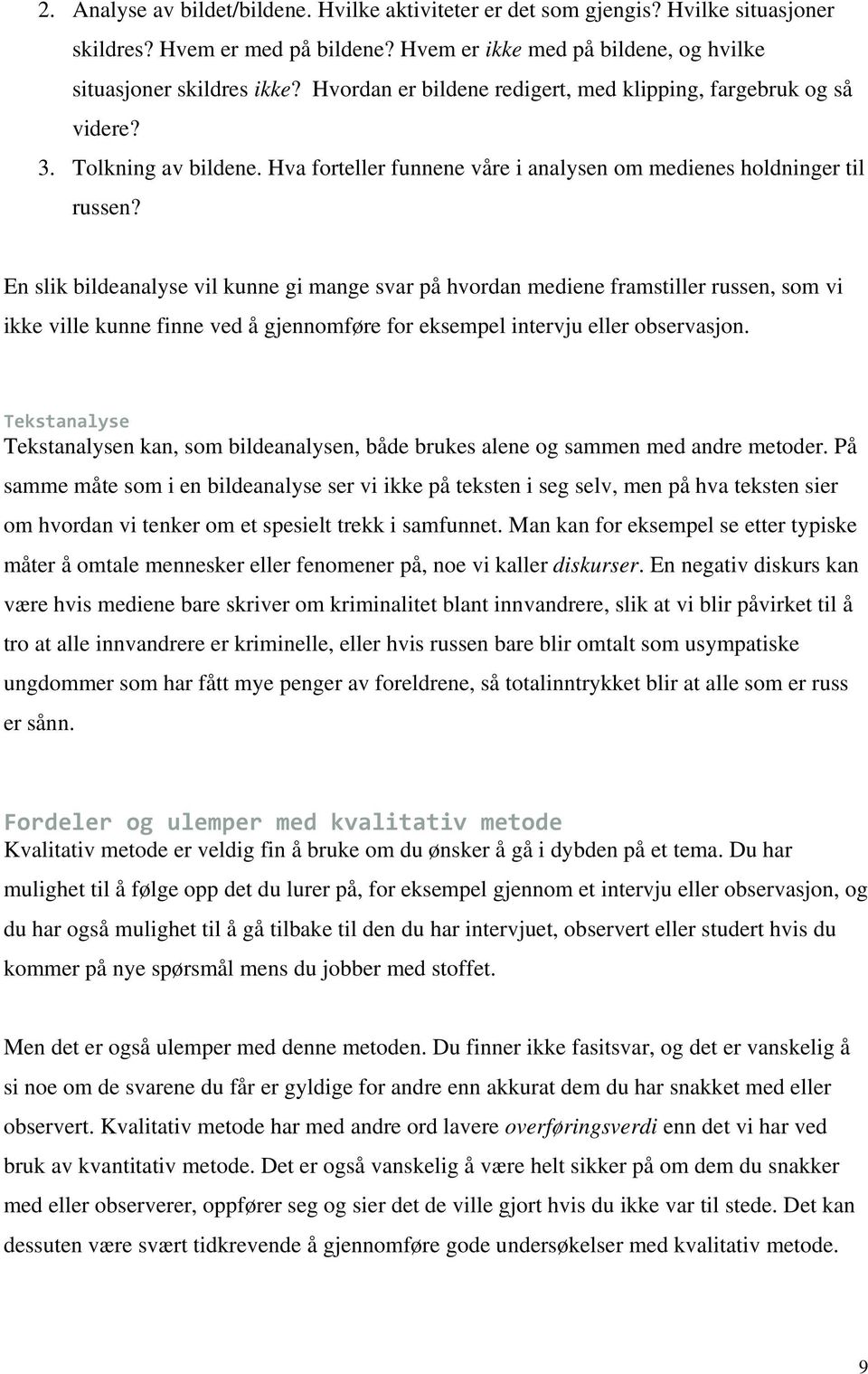 En slik bildeanalyse vil kunne gi mange svar på hvordan mediene framstiller russen, som vi ikke ville kunne finne ved å gjennomføre for eksempel intervju eller observasjon.