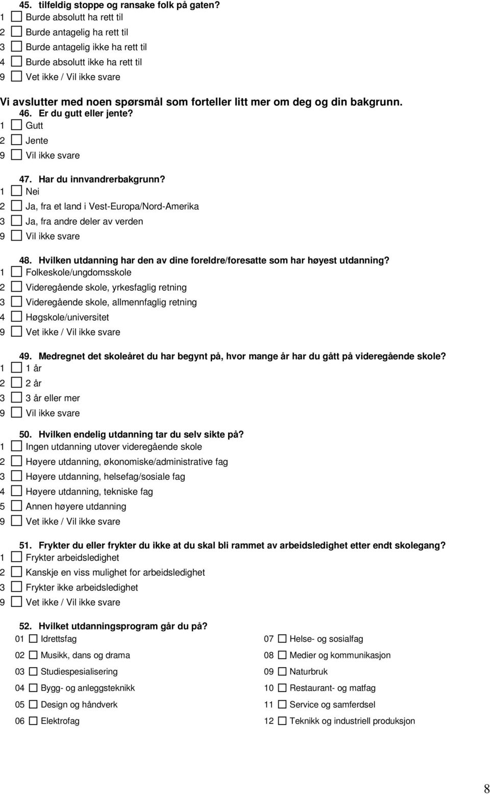 bakgrunn. 46. Er du gutt eller jente? 1 Gutt 2 Jente 9 Vil ikke svare 47. Har du innvandrerbakgrunn?
