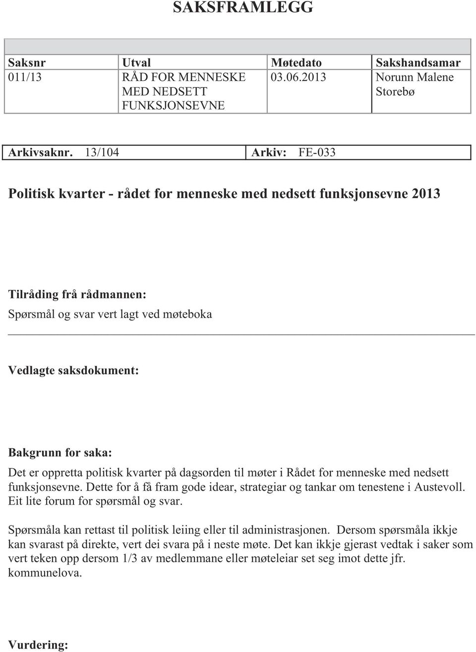 Det er oppretta politisk kvarter på dagsorden til møter i Rådet for menneske med nedsett funksjonsevne. Dette for å få fram gode idear, strategiar og tankar om tenestene i Austevoll.