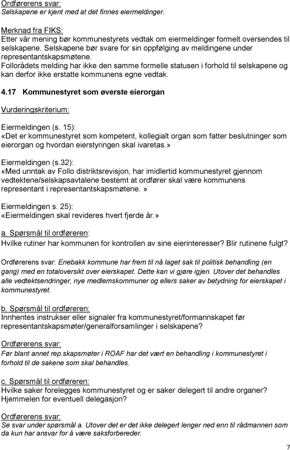 Follorådets melding har ikke den samme formelle statusen i forhold til selskapene og kan derfor ikke erstatte kommunens egne vedtak. 4.17 Kommunestyret som øverste eierorgan Eiermeldingen (s.