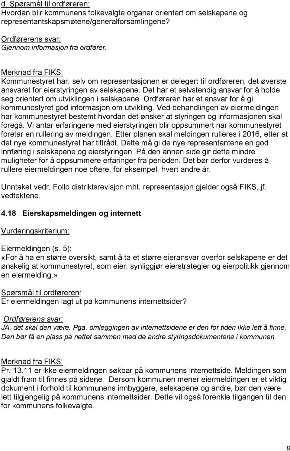 Det har et selvstendig ansvar for å holde seg orientert om utviklingen i selskapene. Ordføreren har et ansvar for å gi kommunestyret god informasjon om utvikling.