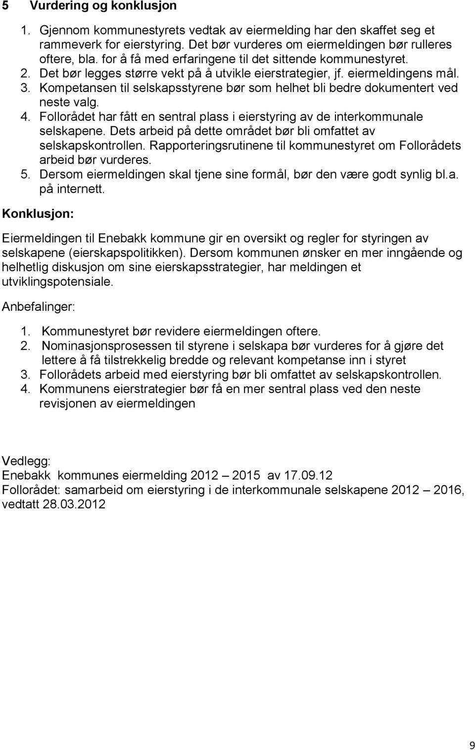 Kompetansen til selskapsstyrene bør som helhet bli bedre dokumentert ved neste valg. 4. Follorådet har fått en sentral plass i eierstyring av de interkommunale selskapene.