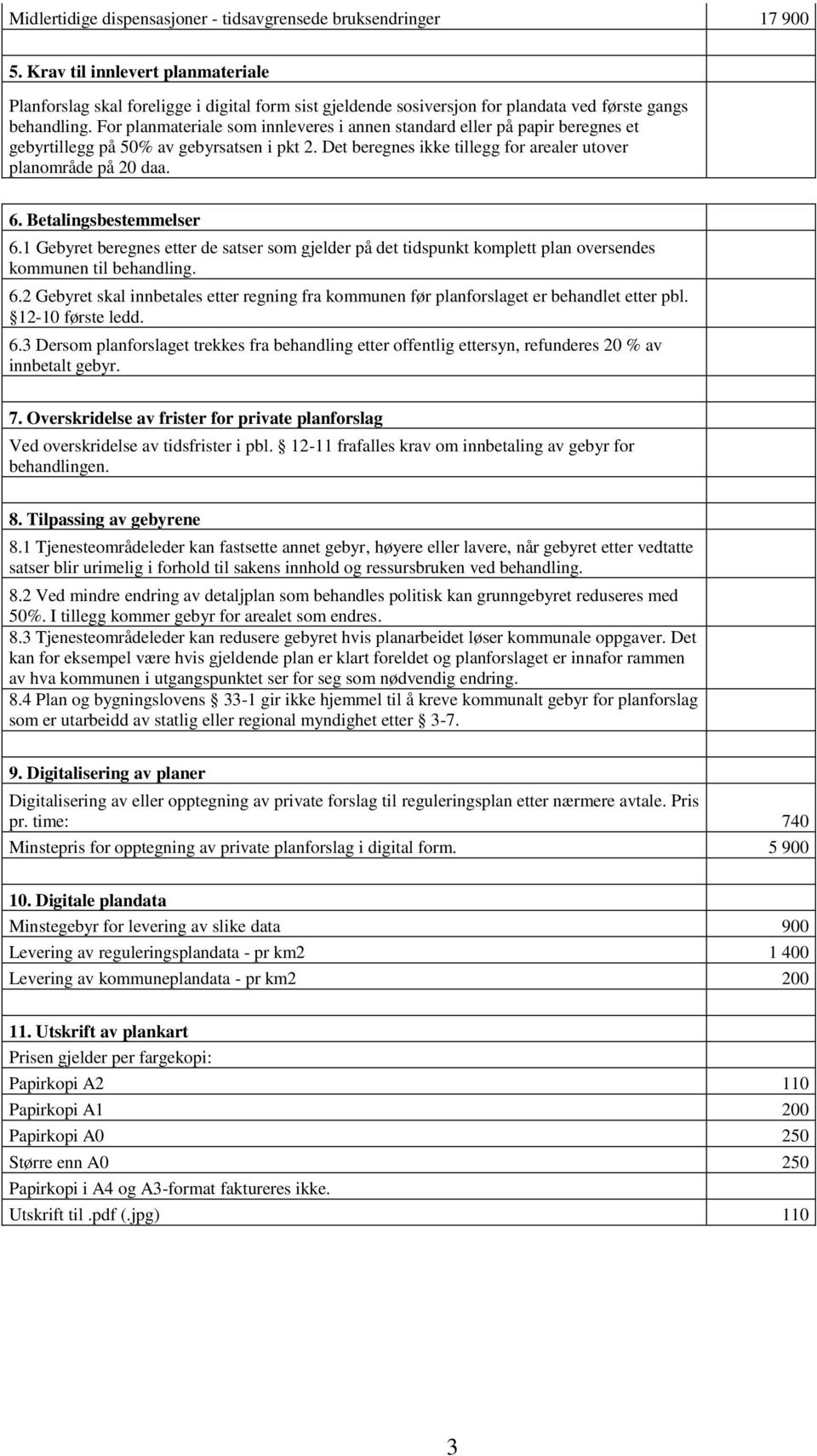 For planmateriale som innleveres i annen standard eller på papir beregnes et gebyrtillegg på 50% av gebyrsatsen i pkt 2. Det beregnes ikke tillegg for arealer utover planområde på 20 daa. 6.
