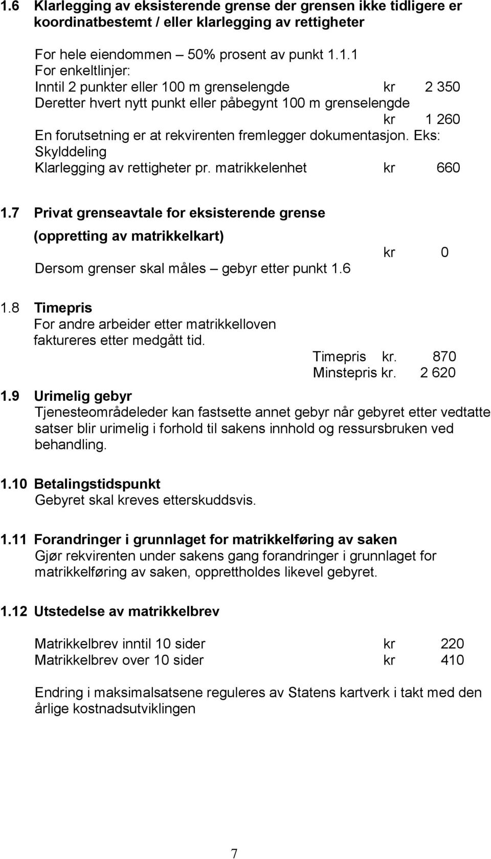 Eks: Skylddeling Klarlegging av rettigheter pr. matrikkelenhet kr 660 1.7 Privat grenseavtale for eksisterende grense (oppretting av matrikkelkart) Dersom grenser skal måles gebyr etter punkt 1.