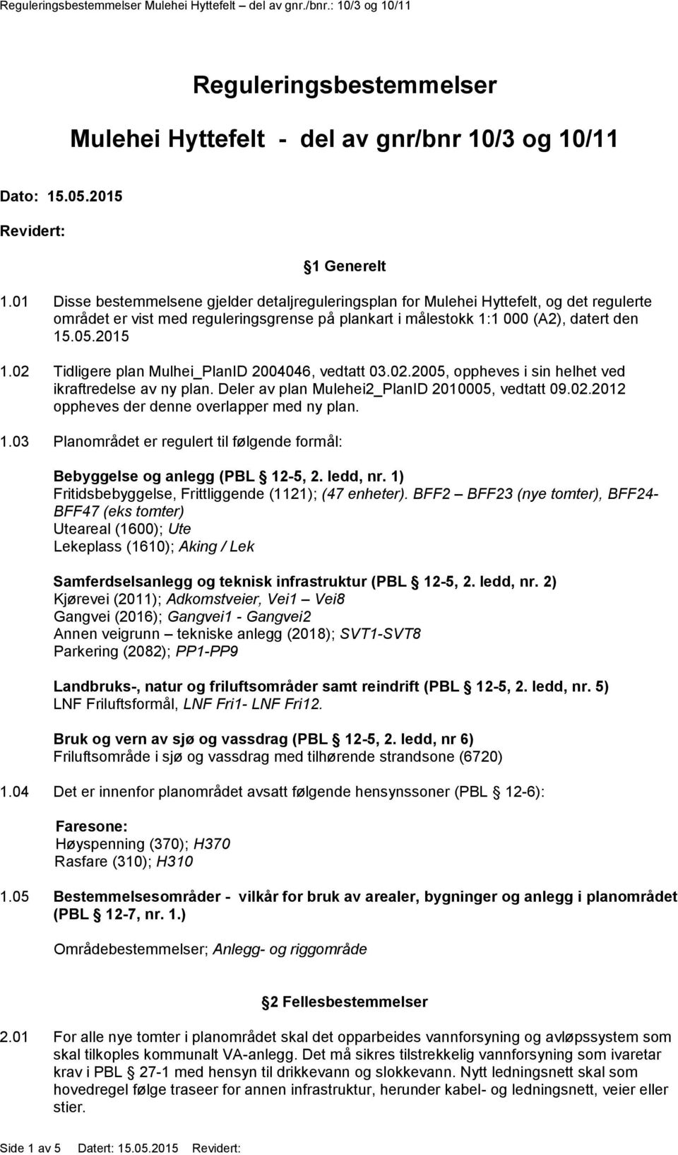 02 Tidligere plan Mulhei_PlanID 2004046, vedtatt 03.02.2005, oppheves i sin helhet ved ikraftredelse av ny plan. Deler av plan Mulehei2_PlanID 2010005, vedtatt 09.02.2012 oppheves der denne overlapper med ny plan.