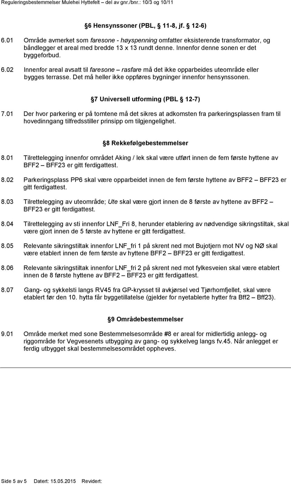 Det må heller ikke oppføres bygninger innenfor hensynssonen. 7 Universell utforming (PBL 12-7) 7.