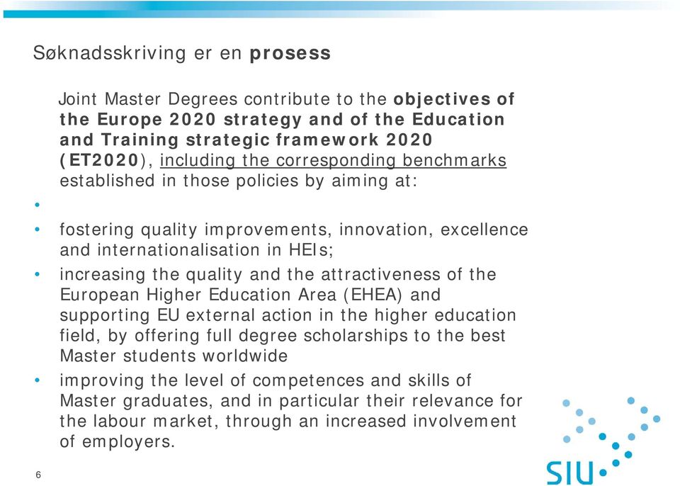 and the attractiveness of the European Higher Education Area (EHEA) and supporting EU external action in the higher education field, by offering full degree scholarships to the best