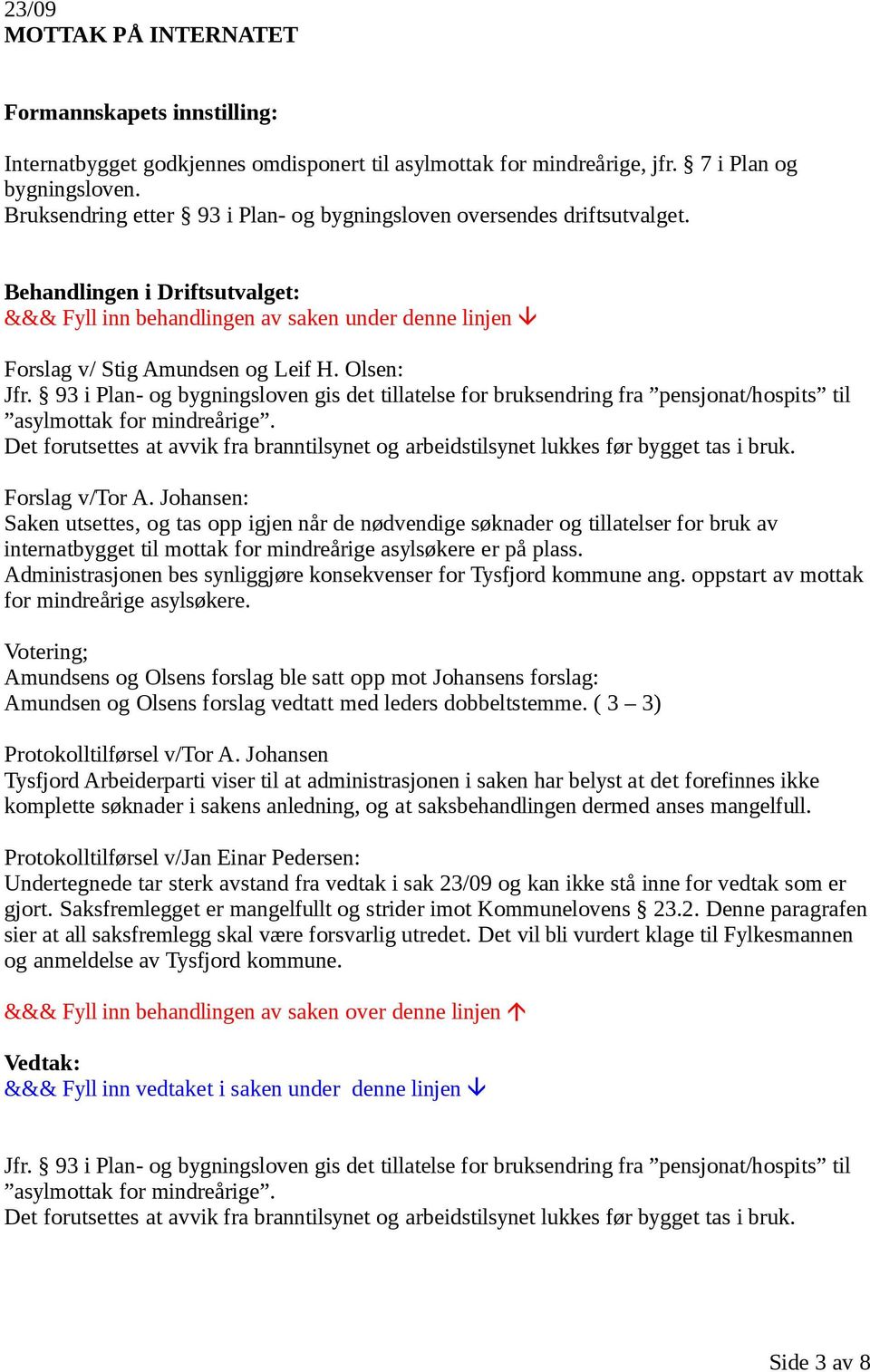 93 i Plan- og bygningsloven gis det tillatelse for bruksendring fra pensjonat/hospits til asylmottak for mindreårige.