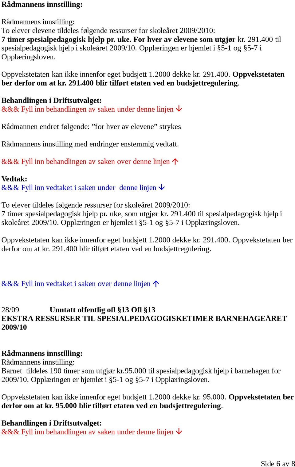 291.400 blir tilført etaten ved en budsjettregulering. Rådmannen endret følgende: for hver av elevene strykes Rådmannens innstilling med endringer enstemmig vedtatt.