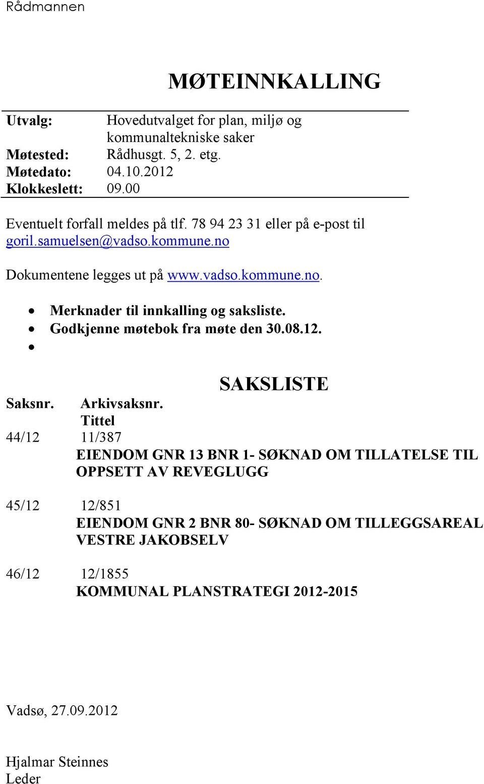 Godkjenne møtebok fra møte den 30.08.12. SAKSLISTE Saksnr. Arkivsaksnr.