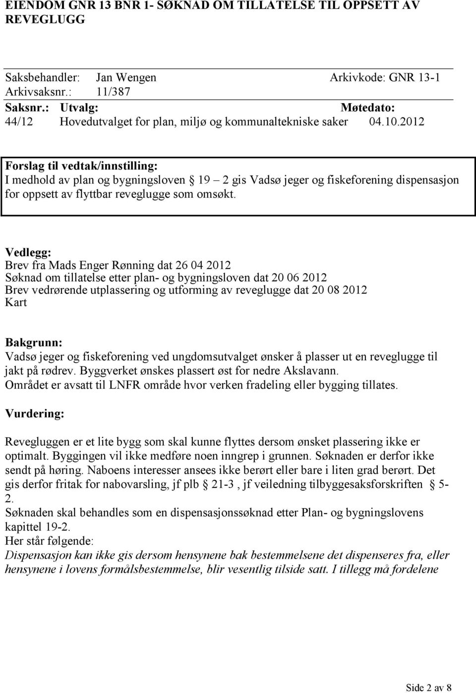 2012 Forslag til vedtak/innstilling: I medhold av plan og bygningsloven 19 2 gis Vadsø jeger og fiskeforening dispensasjon for oppsett av flyttbar reveglugge som omsøkt.