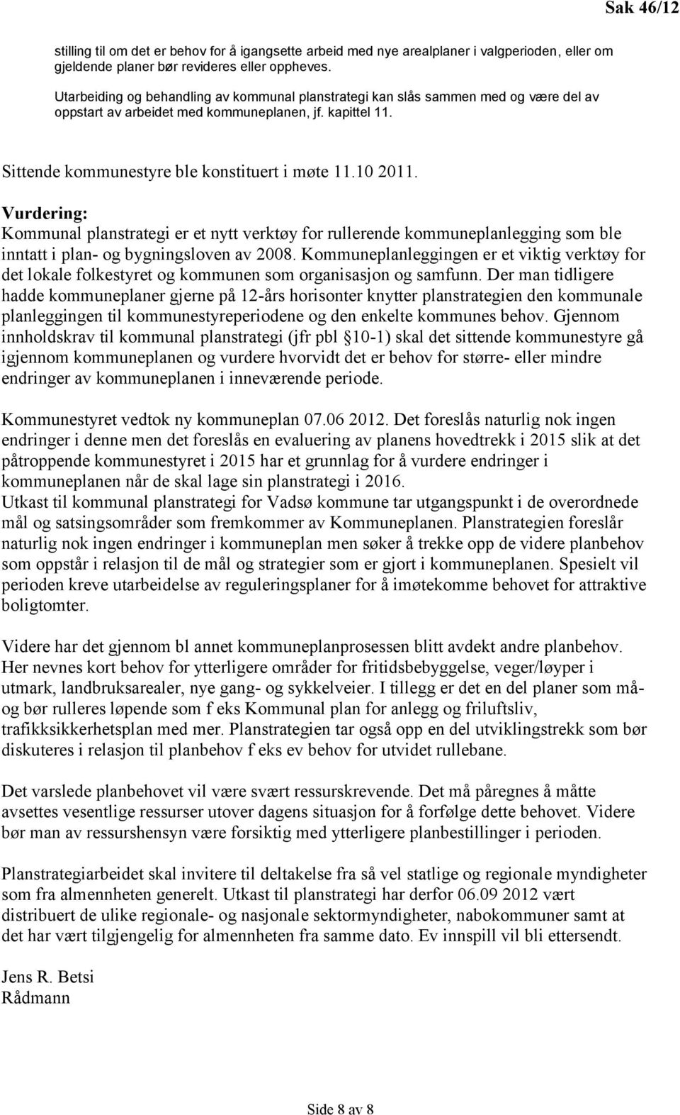 Vurdering: Kommunal planstrategi er et nytt verktøy for rullerende kommuneplanlegging som ble inntatt i plan- og bygningsloven av 2008.