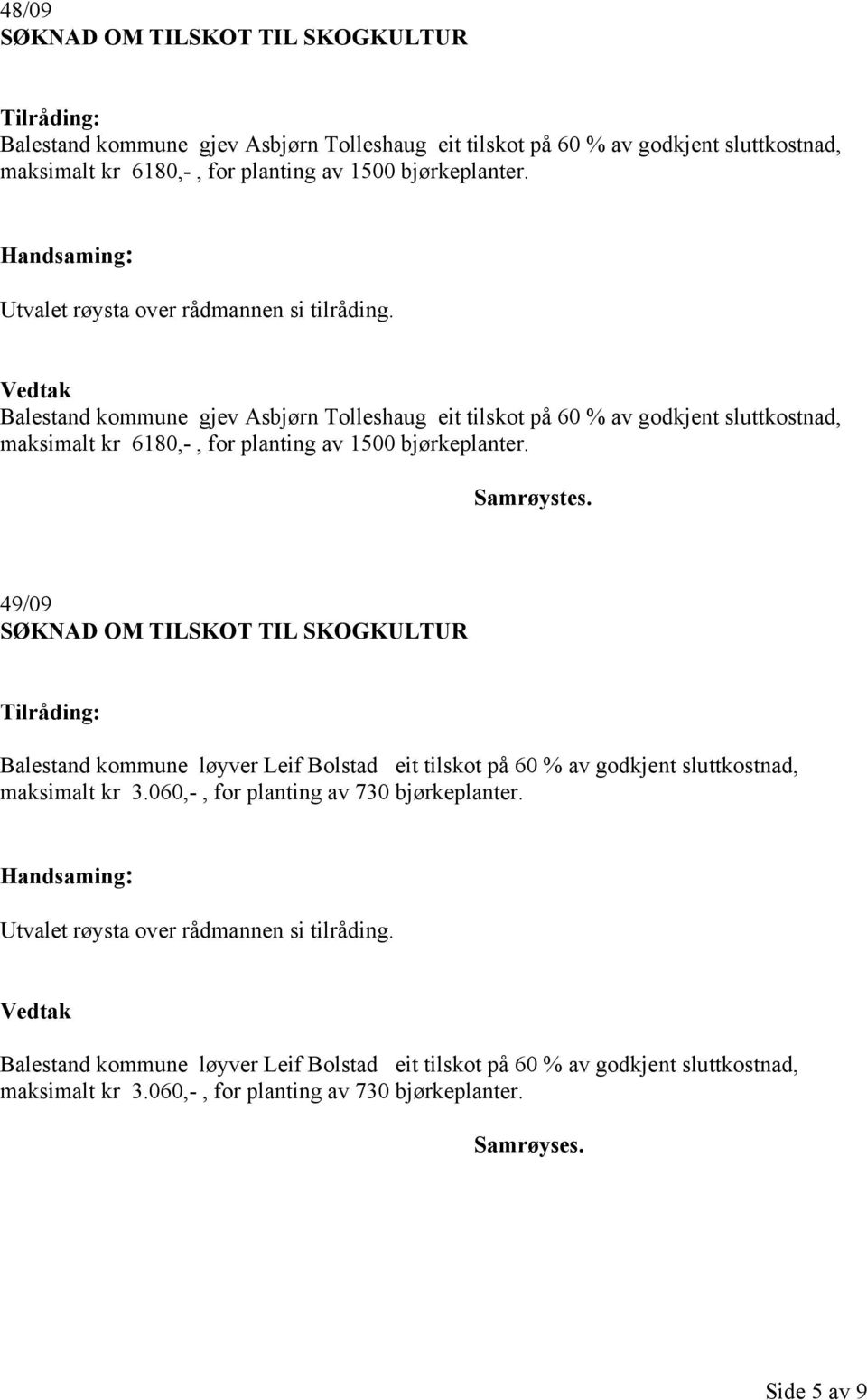 49/09 Balestand kommune løyver Leif Bolstad eit tilskot på 60 % av godkjent sluttkostnad, maksimalt kr 3.060,-, for planting av 730 bjørkeplanter.