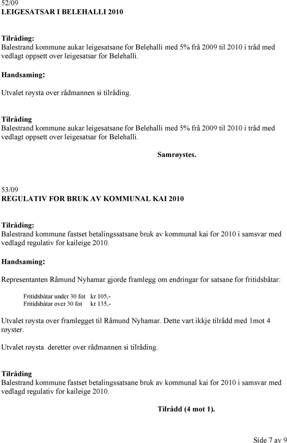 53/09 REGULATIV FOR BRUK AV KOMMUNAL KAI 2010 Balestrand kommune fastset betalingssatsane bruk av kommunal kai for 2010 i samsvar med vedlagd regulativ for kaileige 2010.