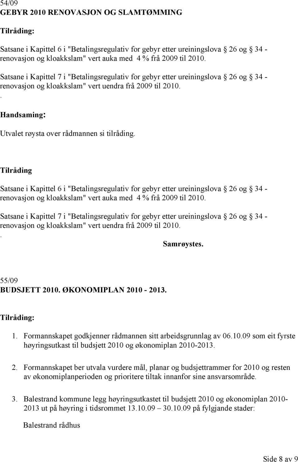 . Satsane i Kapittel 6 i "Betalingsregulativ for gebyr etter ureiningslova 26 og 34 - renovasjon og kloakkslam" vert auka med 4 % frå 2009 til 2010. . 55/09 BUDSJETT 2010. ØKONOMIPLAN 2010-2013. 1.