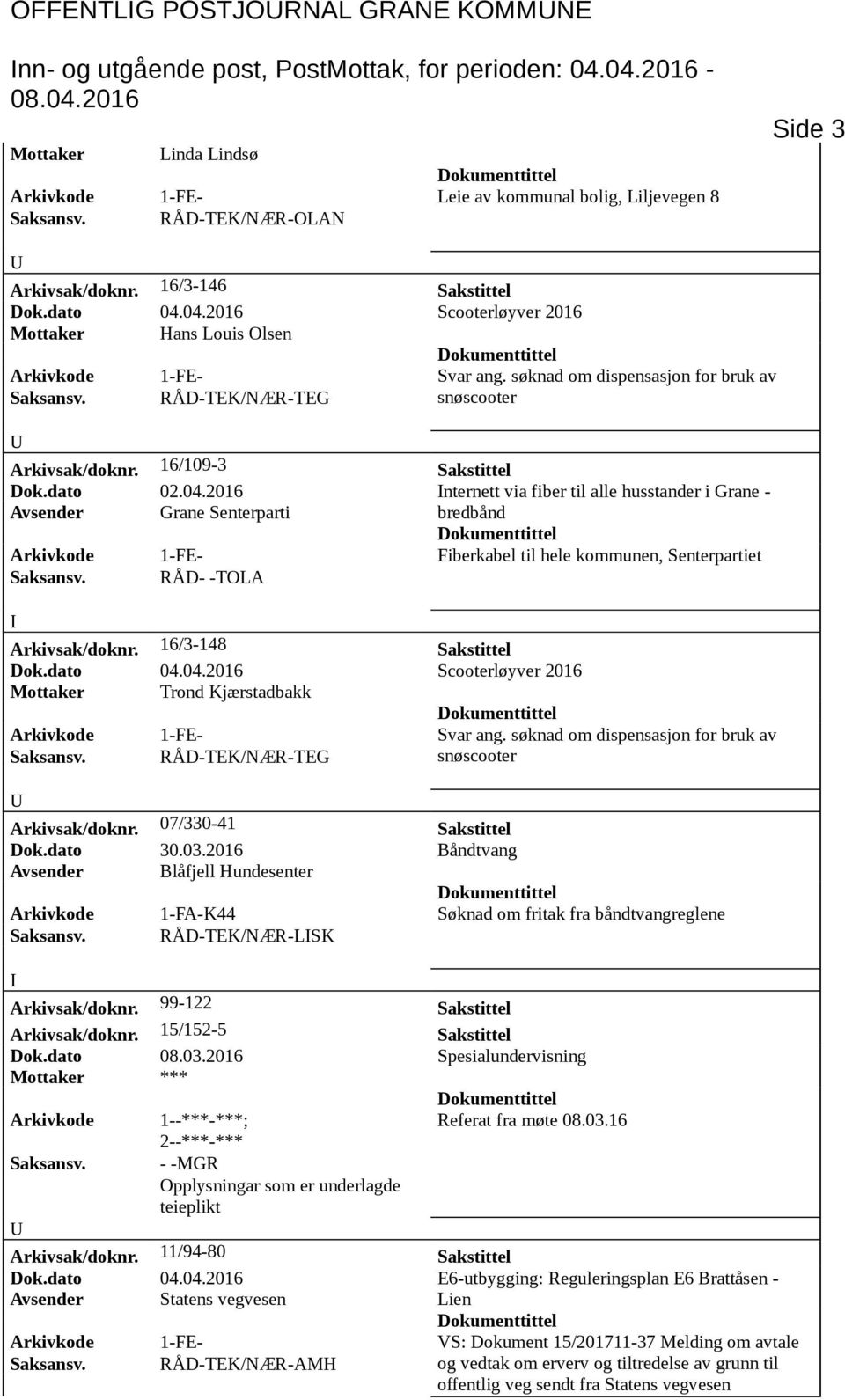 dato 02.04.2016 nternett via fiber til alle husstander i Grane - Avsender Grane Senterparti bredbånd Arkivkode 1-FE- Fiberkabel til hele kommunen, Senterpartiet Saksansv. RÅD- -TOLA Arkivsak/doknr.