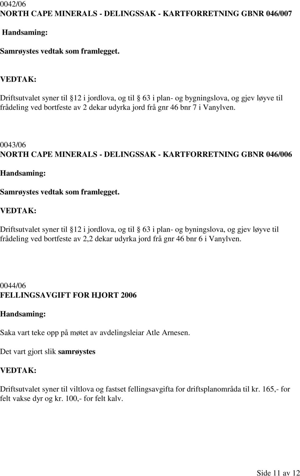 0043/06 NORTH CAPE MINERALS - DELINGSSAK - KARTFORRETNING GBNR 046/006 Driftsutvalet syner til 12 i jordlova, og til 63 i plan- og byningslova, og gjev løyve til frådeling ved bortfeste av