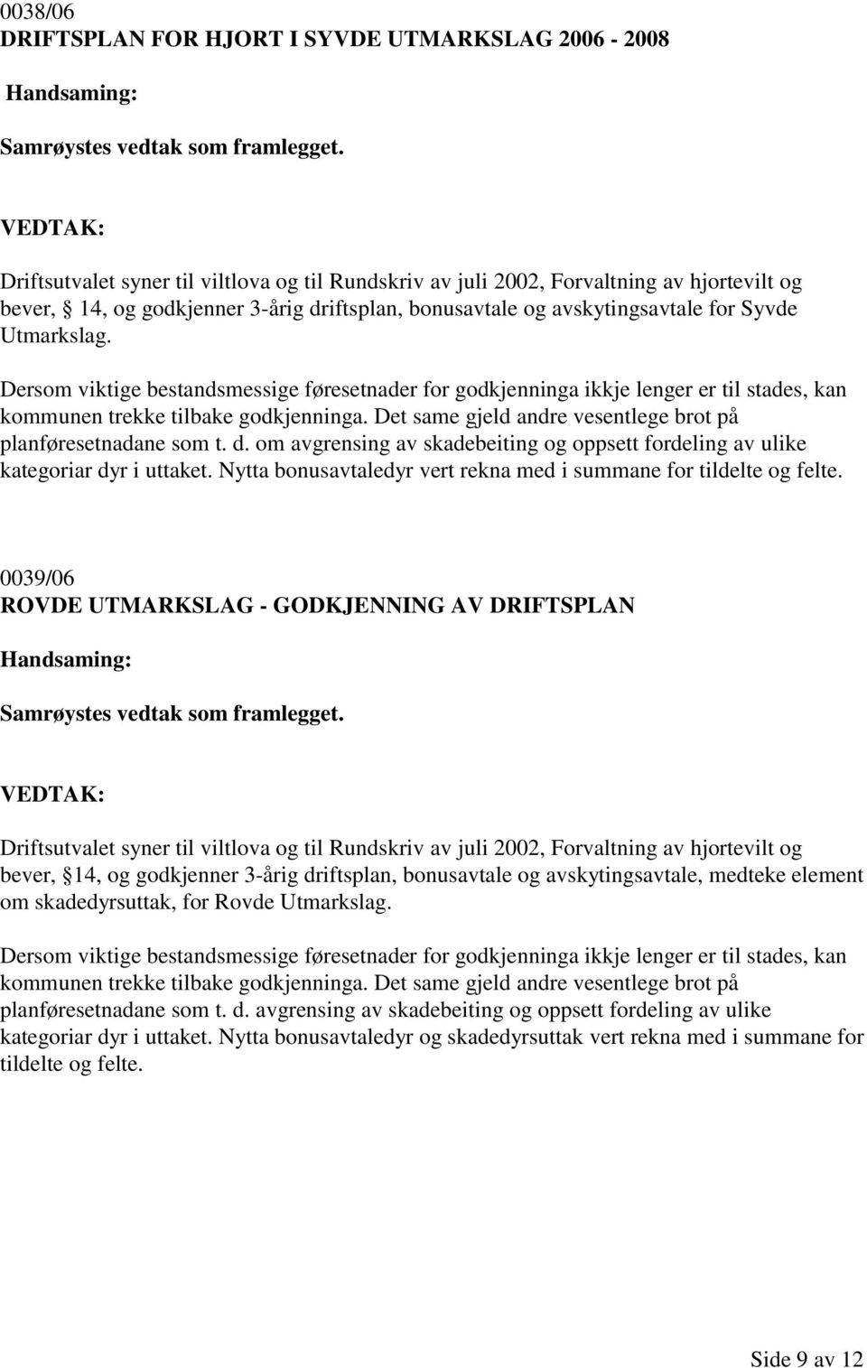 Det same gjeld andre vesentlege brot på planføresetnadane som t. d. om avgrensing av skadebeiting og oppsett fordeling av ulike kategoriar dyr i uttaket.