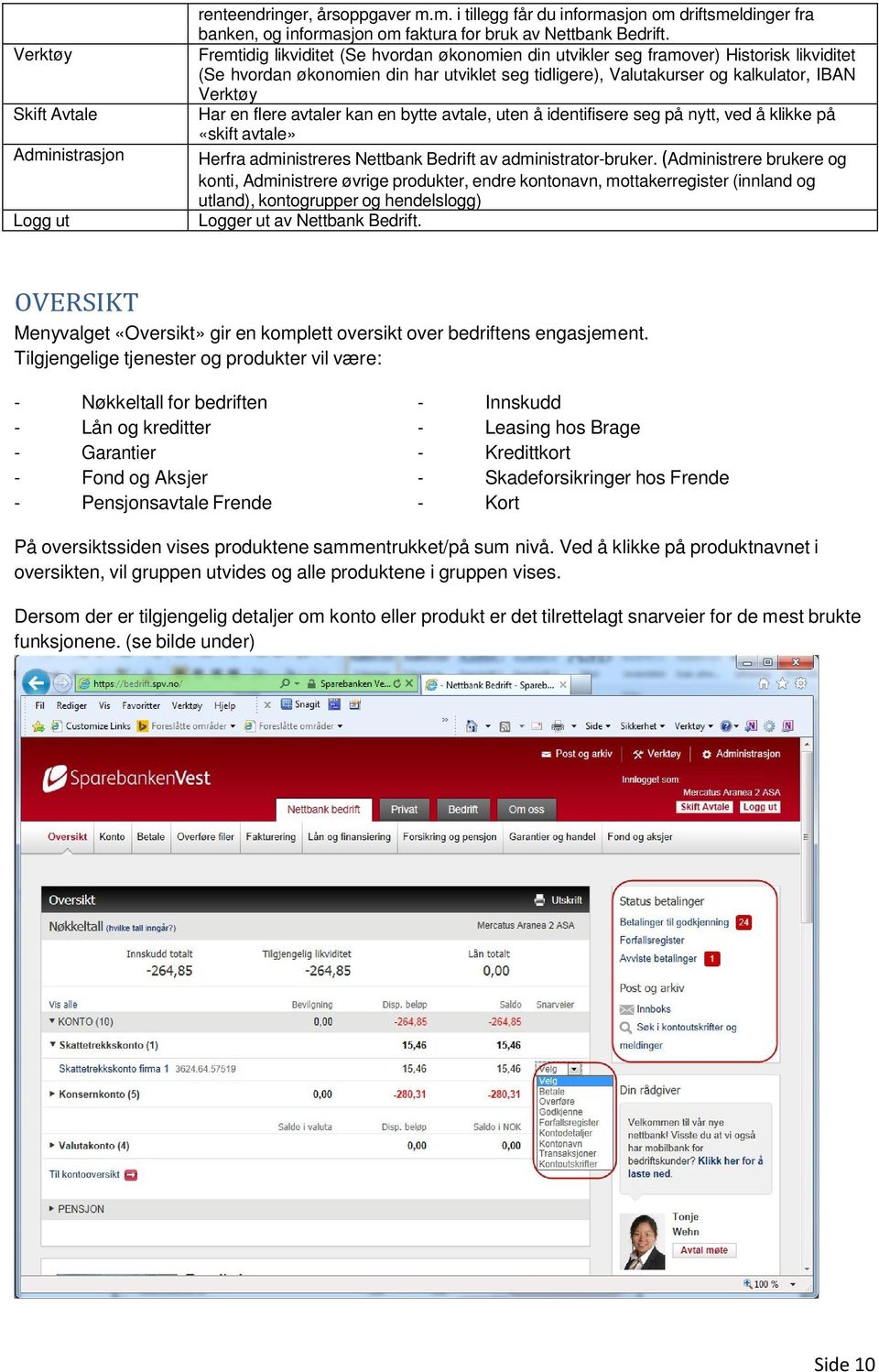 avtaler kan en bytte avtale, uten å identifisere seg på nytt, ved å klikke på «skift avtale» Herfra administreres Nettbank Bedrift av administrator-bruker.