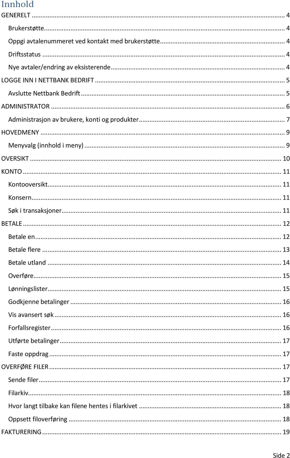 .. 11 Konsern... 11 Søk i transaksjoner... 11 BETALE... 12 Betale en... 12 Betale flere... 13 Betale utland... 14 Overføre... 15 Lønningslister... 15 Godkjenne betalinger... 16 Vis avansert søk.