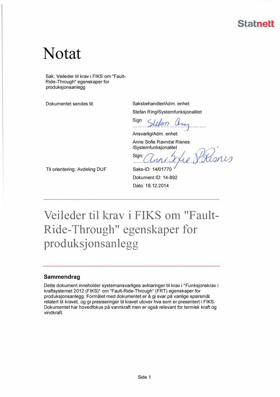 2014 Veileder til krav i FIKS om "Fault Ride-Through" egenskaper for produksjonsanlegg Sammendrag Dette dokument inneholder systemansvarliges avklaringer til krav i "Funksjonskrav i kraftsystemet