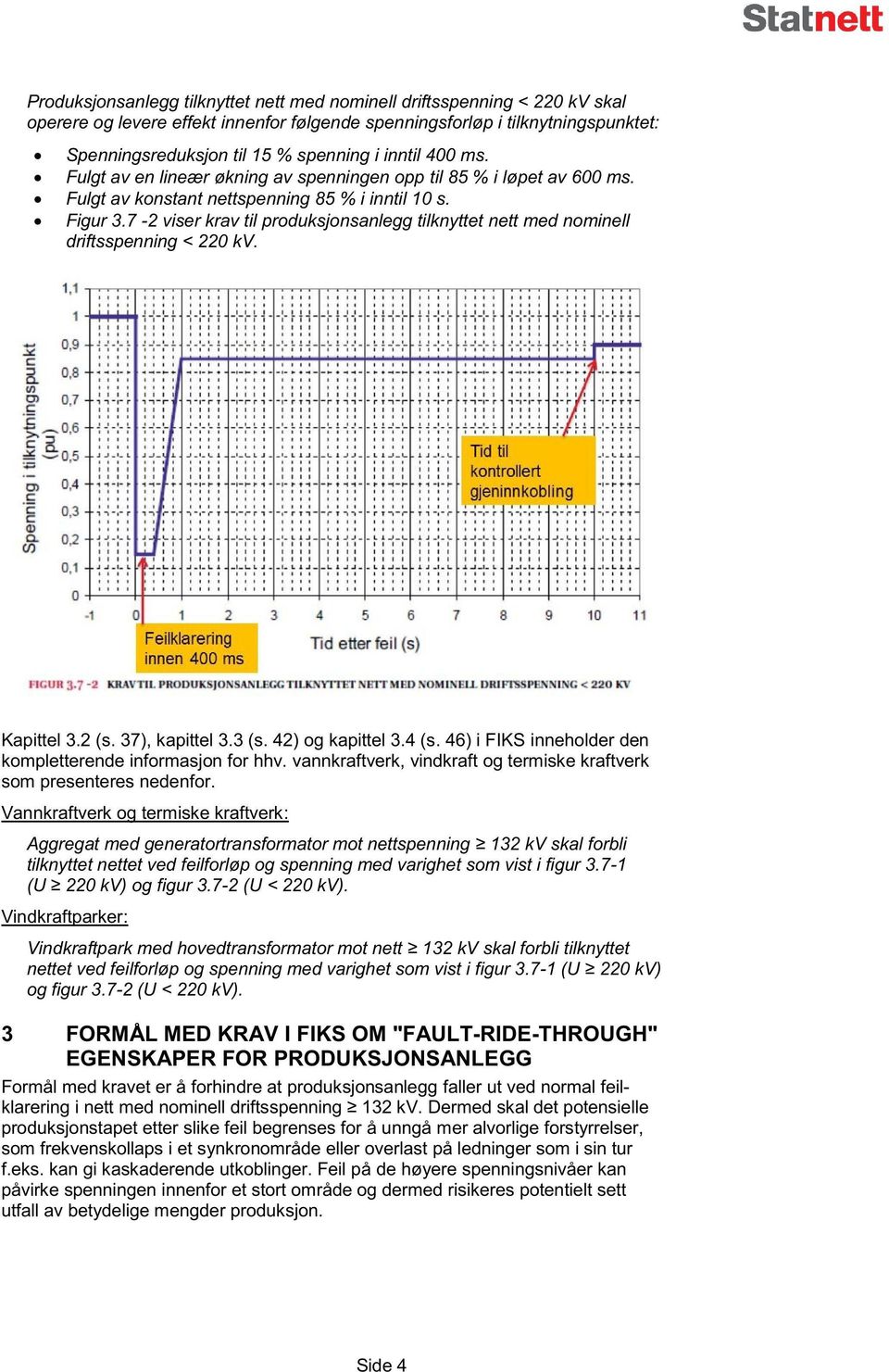 7-2 viser krav til produksjonsanlegg tilknyttet nett med nominell driftsspenning < 220 kv. Kapittel 3.2 (s. 37), kapittel 3.3 (s. 42) og kapittel 3.4 (s.