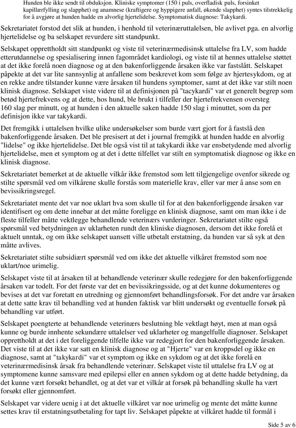 hadde en alvorlig hjertelidelse. Symptomatisk diagnose: Takykardi. Sekretariatet forstod det slik at hunden, i henhold til veterinæruttalelsen, ble avlivet pga.