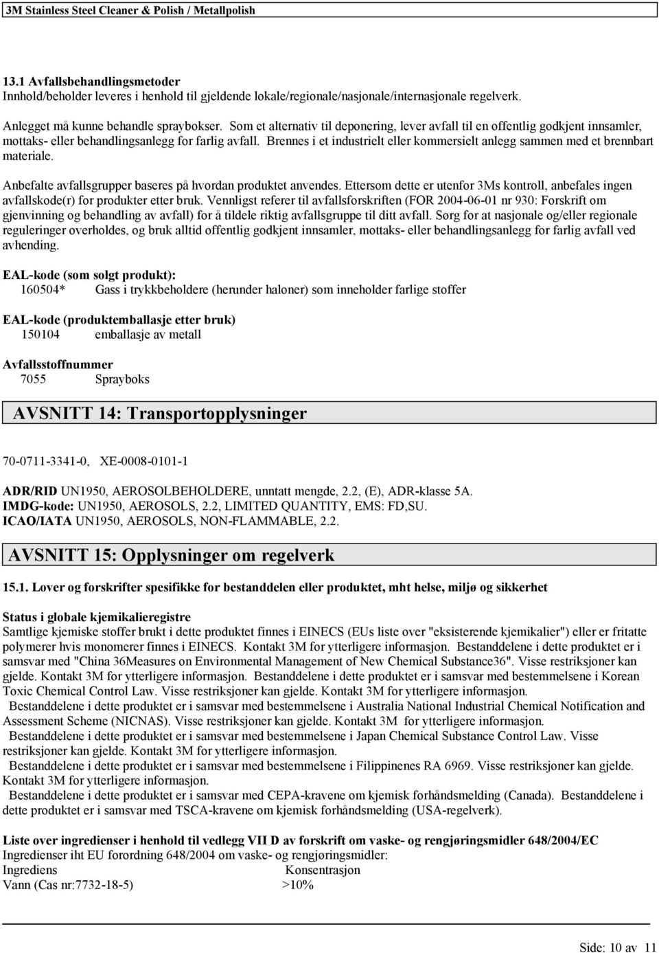 Brennes i et industrielt eller kommersielt anlegg sammen med et brennbart materiale. Anbefalte avfallsgrupper baseres på hvordan produktet anvendes.