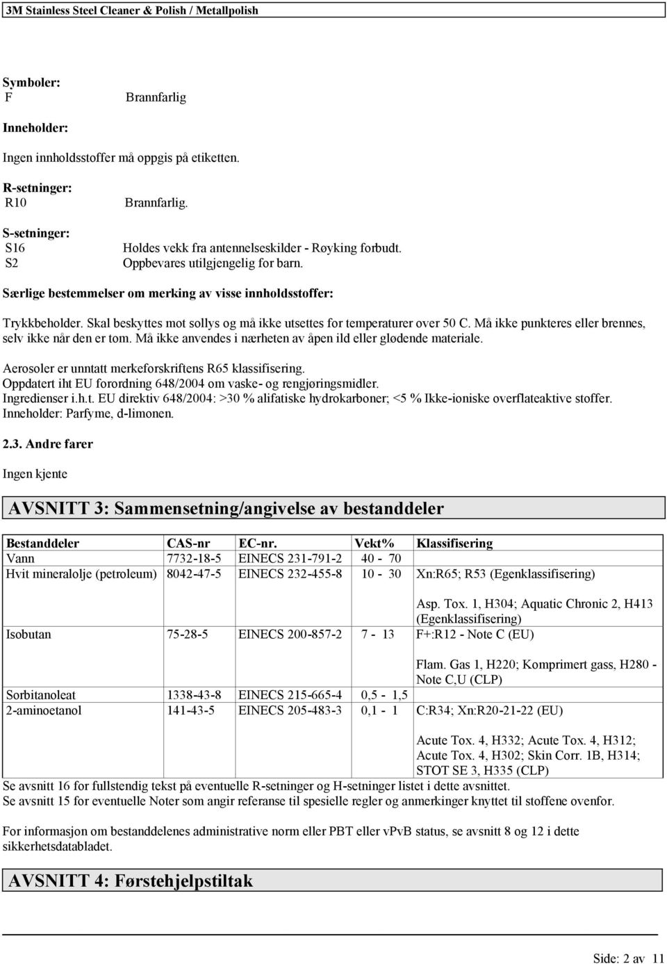 Må ikke punkteres eller brennes, selv ikke når den er tom. Må ikke anvendes i nærheten av åpen ild eller glødende materiale. Aerosoler er unntatt merkeforskriftens R65.