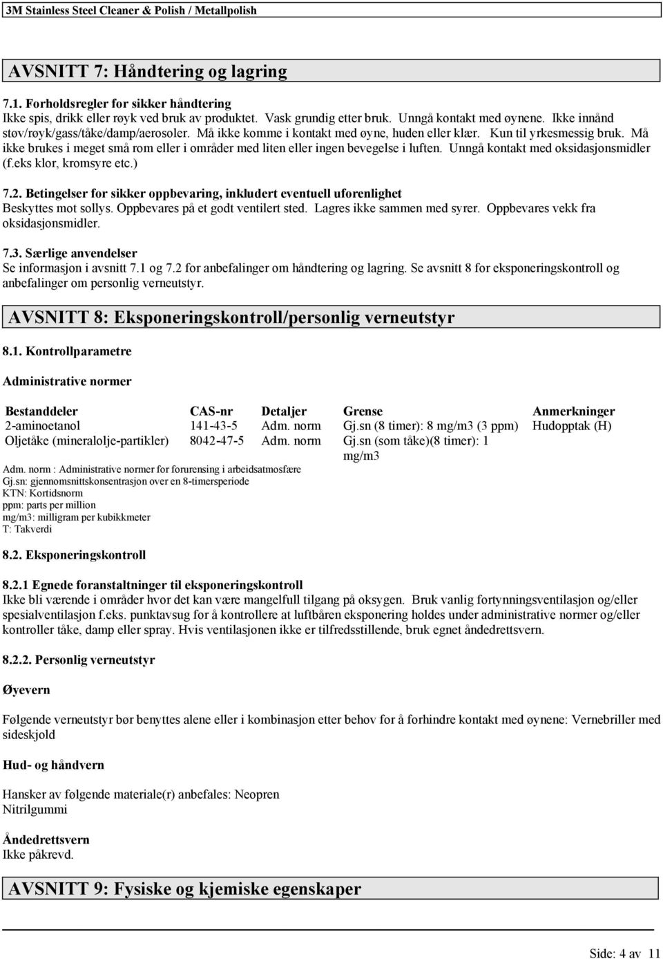 Må ikke brukes i meget små rom eller i områder med liten eller ingen bevegelse i luften. Unngå kontakt med oksidasjonsmidler (f.eks klor, kromsyre etc.) 7.2.