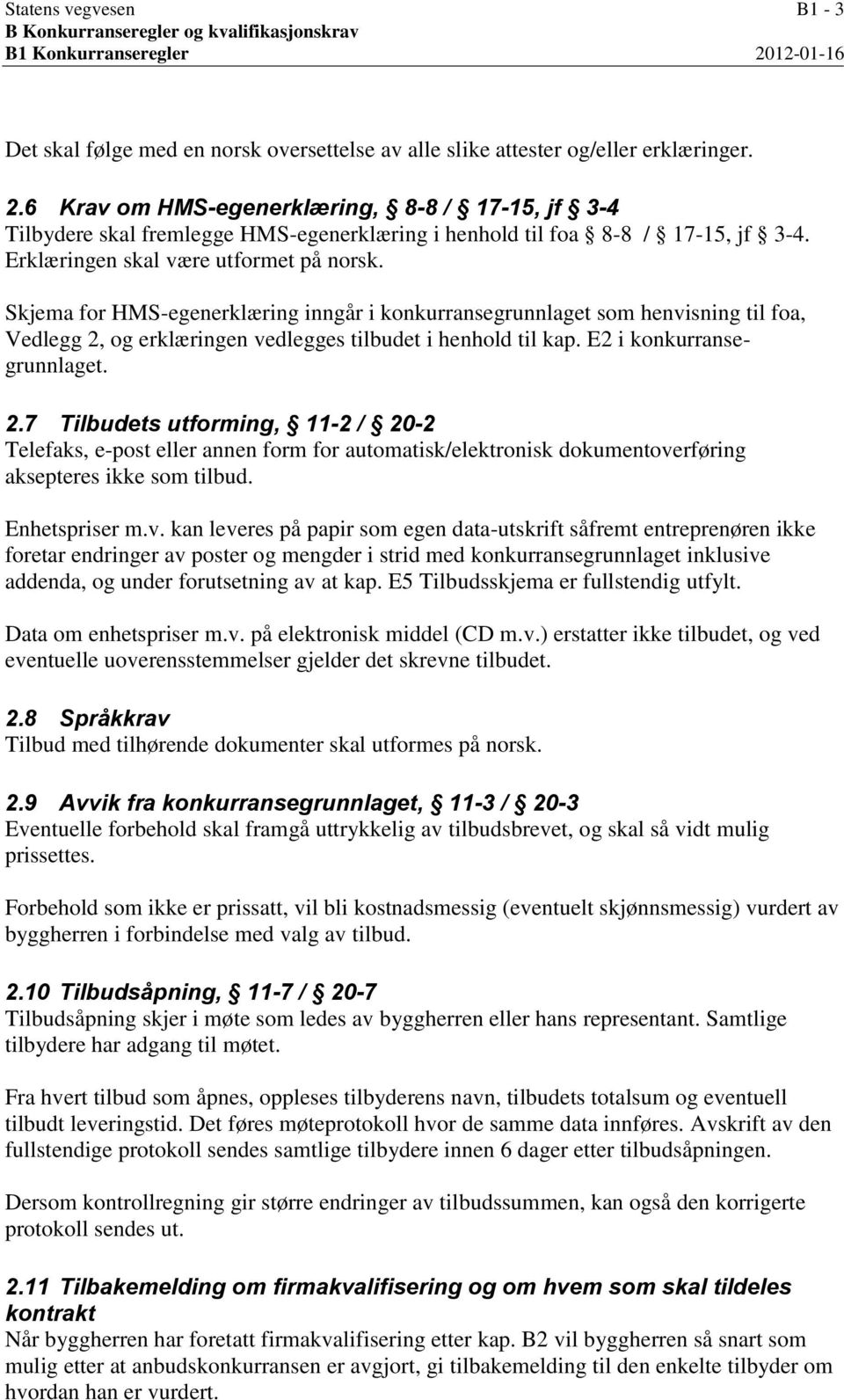 6 Krav om HMS-egenerklæring, 8-8 / 17-15, jf 3-4 Tilbydere skal fremlegge HMS-egenerklæring i henhold til foa 8-8 / 17-15, jf 3-4. Erklæringen skal være utformet på norsk.