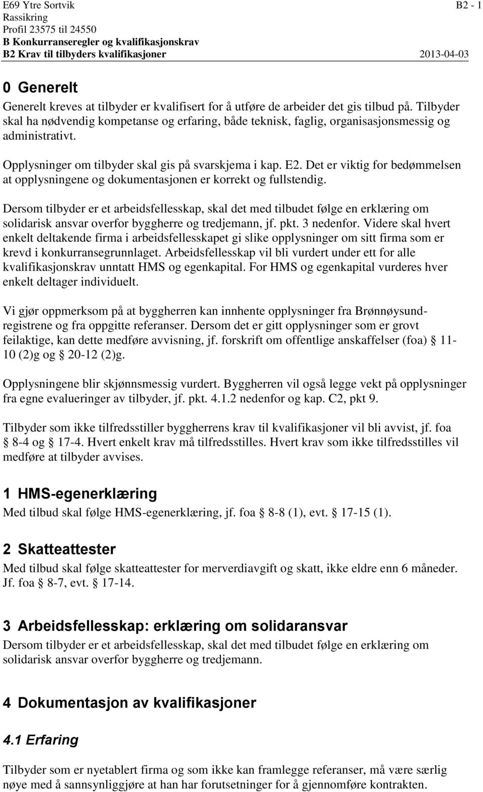 Opplysninger om tilbyder skal gis på svarskjema i kap. E2. Det er viktig for bedømmelsen at opplysningene og dokumentasjonen er korrekt og fullstendig.